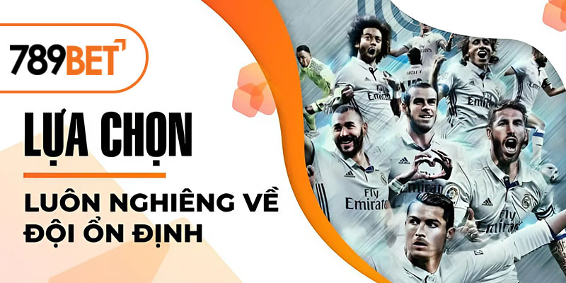 Lựa chọn luôn nghiêng về đội ổn định Lựa chọn luôn nghiêng về đội ổn định