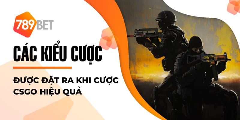 Các kiểu cược được đặt ra khi cược CSGO hiệu quả Các kiểu cược được đặt ra khi cược CSGO hiệu quả